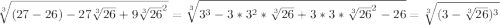 \sqrt[3]{(27-26)-27\sqrt[3]{26}+9\sqrt[3]{26}^2}=\sqrt[3]{3^3-3*3^2*\sqrt[3]{26}+3*3*\sqrt[3]{26}^2-26}=\sqrt[3]{(3-\sqrt[3]{26})^3}