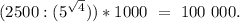 (2500:(5^{\sqrt{4}}))*1000\ =\ 100\ 000.