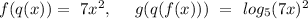 f(q(x))=\ 7x^2,\ \ \ \ g(q(f(x)))\ =\ log_{5}(7x)^2