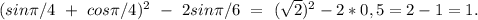 (sin\pi/4\ +\ cos\pi/4)^2\ -\ 2sin\pi/6\ =\ (\sqrt{2})^2-2*0,5=2-1=1.