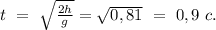 t\ =\ \sqrt{\frac{2h}{g}}=\sqrt{0,81}\ =\ 0,9\ c.