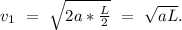 v_{1}\ =\ \sqrt{2a*\frac{L}{2}}\ =\ \sqrt{aL}.