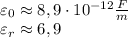 \\\varepsilon_0\approx8,9\cdot10^{-12}\frac{F}{m}\\ \varepsilon_r\approx6,9