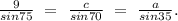 \frac{9}{sin75}\ =\ \frac{c}{sin70}\ =\ \frac{a}{sin35}.