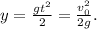 y=\frac{gt^2}{2}=\frac{v_{0}^2}{2g}.