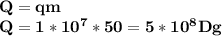 \bf Q=qm\\&#10;Q=1*10^7*50=5*10^8Dg