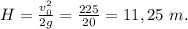 H=\frac{v_{0}^2}{2g}=\frac{225}{20}=11,25\ m.