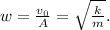 w=\frac{v_{0}}{A}=\sqrt{\frac{k}{m}}.
