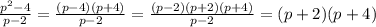 \frac{p^{2}-4}{p-2}=\frac{(p-4)(p+4)}{p-2}=\frac{(p-2)(p+2)(p+4)}{p-2}=(p+2)(p+4)