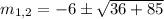 m_{1,2}=-6\pm \sqrt{36+85}