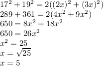 17^{2}+19^{2}=2((2x)^{2}+(3x)^{2}) \\289+361=2(4x^{2}+9x^{2}) \\650=8x^{2}+18x^{2} \\650=26x^{2} \\x^{2}=25 \\x=\sqrt{25} \\x=5