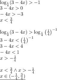  \\\log_{\frac{1}{4}}(3-4x)-1\\ 3-4x0\\ -4x-3\\ x<\frac{3}{4}\\\\ \log_{\frac{1}{4}}(3-4x)\log_{\frac{1}{4}}\left(\frac{1}{4}\right)^{-1}\\ 3-4x<{\left(\frac{1}{4}\right)}^{-1}\\ 3-4x<4\\ -4x<1\\ x-\frac{1}{4}\\\\ x<\frac{3}{4} \wedge x-\frac{1}{4}\\ \underline{x\in(-\frac{1}{4},\frac{3}{4})} 