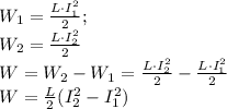 W_{1}=\frac{L\cdot I_{1}^2}{2};\\W_{2}=\frac{L\cdot I_{2}^2}{2} \\W=W_{2}-W_{1}=\frac{L\cdot I_{2}^2}{2}-\frac{L\cdot I_{1}^2}{2} \\W=\frac{L}{2}(I_{2}^2-I_{1}^2) 