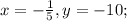 x=-\frac{1}{5}, y=-10;