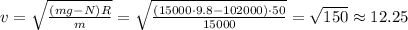 v=\sqrt{\frac{(mg-N)R}{m}}=\sqrt{\frac{(15000\cdot9.8-102000)\cdot50}{15000}}=\sqrt{150}\approx12.25