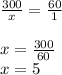 \frac{300}{x}=\frac{60}{1}\\ \\x=\frac{300}{60}\\ x=5 