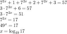 \\\\7^{2x}+1+7^{2x}+2+7^{2x}+3=57\\ 3\cdot 7^{2x}+6=57\\ 3\cdot7^{2x}=51\\ 7^{2x}=17\\ 49^x=17\\ x=\log_{49}17 