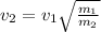 v_2 = v_1\sqrt{ \frac{m_1}{m_2}}
