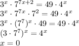 \\3^x\cdot7^{7x+2}=49\cdot4^x \\ 3^x\cdot7^{7x}\cdot7^2=49\cdot4^x\\ 3^x\cdot(7^7)^x\cdot49=49\cdot4^x\\ (3\cdot7^7)^x=4^x\\ x=0