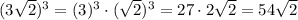 (3\sqrt{2})^{3}=(3)^{3}\cdot(\sqrt{2})^{3}=27\cdot2\sqrt{2}=54\sqrt{2}