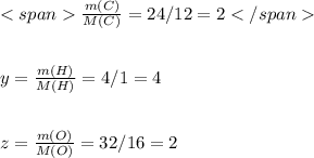 \\ <span\frac{m(C)}{M(C)}=24/12=2</span\\ \\ \\y=\frac{m(H)}{M(H)}=4/1=4\\ \\ \\z=\frac{m(O)}{M(O)}=32/16=2