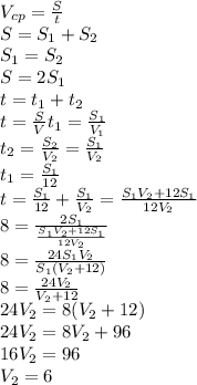 V_{cp}=\frac{S}{t}\\S=S_1+S_2\\S_1=S_2\\S=2S_1\\t=t_1+t_2\\t=\frac{S}{V}t_1=\frac{S_1}{V_1}\\t_2=\frac{S_2}{V_2}=\frac{S_1}{V_2}\\t_1=\frac{S_1}{12}\\t=\frac{S_1}{12}+\frac{S_1}{V_2}=\frac{S_1V_2+12S_1}{12V_2}\\8=\frac{2S_1}{\frac{S_1V_2+12S_1}{12V_2}}\\8=\frac{24S_1V_2}{S_1(V_2+12)}\\8=\frac{24V_2}{V_2+12}\\24V_2=8(V_2+12)\\24V_2=8V_2+96\\16V_2=96\\V_2=6