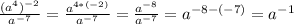 \frac{(a^4)^{-2}}{a^{-7}}=\frac{a^{4*(-2)}}{a^{-7}}=\frac{a^{-8}}{a^{-7}}=a^{-8-(-7)}=a^{-1}