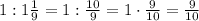 1:1\frac{1}{9}=1:\frac{10}{9}=1\cdot\frac{9}{10}=\frac{9}{10}