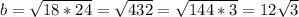 b=\sqrt{18*24}=\sqrt{432}=\sqrt{144*3}=12\sqrt{3}