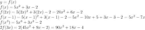 y=f(x) \\ f(x) =5x^{2}+3x-2\\ f(2x)=5(2x)^{2}+3(2x)-2=20x^{2}+6x-2\\ f(x-1)=5(x-1)^{2}+3(x-1)-2=5x^{2}-10x+5+3x-3-2=5x^{2}-7x\\ f(x^{3})=5x^{6}+3x^{3}-2\\ 2f(3x)=2(45x^{2}+9x-2)=90x^{2}+18x-4\\
