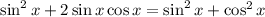 \sin^2x + 2\sin x\cos x=\sin^2x +\cos^2x&#10;