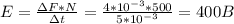 E=\frac{\Delta F*N}{\Delta t}=\frac{4*10^{-3}*500}{5*10^{-3}}=400B