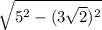 \sqrt{5^{2}-(3\sqrt{2})^{2}}