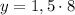 y=1,5\cdot8