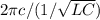 2 \pi c/(1/\sqrt{LC})