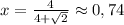 x=\frac{4}{4+\sqrt{2}}\approx0,74