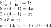 8(\frac{1}{x}+\frac{1}{4x})=1;\\8*(4+1)=4x;\\2*(4+1)=x;\\2*5=x;\\ x=10; 4x=4*10=40