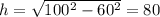 h=\sqrt{100^2-60^2}=80