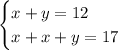 \begin{cases}x+y=12\\x+x+y=17\end{cases}