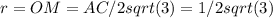 r=OM=AC/2sqrt(3)=1/2sqrt(3) 