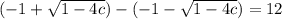 (-1+\sqrt{1-4c}) -( -1-\sqrt{1-4c})=12 