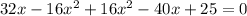 32x-16x^{2}+16x^{2}-40x+25=0