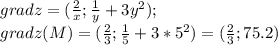 grad z=(\frac{2}{x};\frac{1}{y}+3y^2); \\ grad z(M)=(\frac{2}{3}; \frac{1}{5}+3*5^2)=(\frac{2}{3}; 75.2)