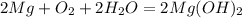 2Mg + O_2 + 2H_2O = 2Mg(OH)_2