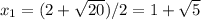 x_1=(2+\sqrt{20})/2=1+\sqrt{5}