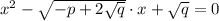 x^2-\sqrt{-p+2\sqrt{q}}\cdot x+\sqrt{q}=0