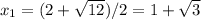 x_1=(2+\sqrt{12})/2=1+\sqrt{3} 