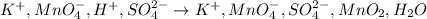 K^+, MnO_4^-,H^+,SO_4^{2-} \rightarrow K^+,MnO_4^-,SO_4^{2-},MnO_2, H_2O