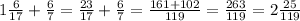 1\frac{6}{17}+\frac{6}{7}=\frac{23}{17}+\frac{6}{7}=\frac{161+102}{119}=\frac{263}{119}=2\frac{25}{119}