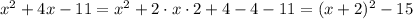 x^2+4x-11=x^2+2\cdot x\cdot 2+4-4-11=(x+2)^2-15